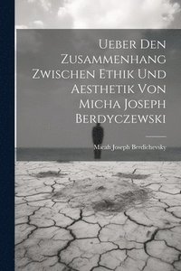 bokomslag Ueber Den Zusammenhang Zwischen Ethik Und Aesthetik Von Micha Joseph Berdyczewski