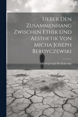 Ueber Den Zusammenhang Zwischen Ethik Und Aesthetik Von Micha Joseph Berdyczewski 1