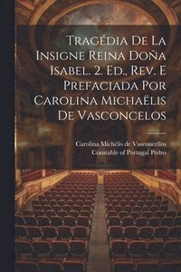 bokomslag Tragdia De La Insigne Reina Doa Isabel. 2. Ed., Rev. E Prefaciada Por Carolina Michalis De Vasconcelos