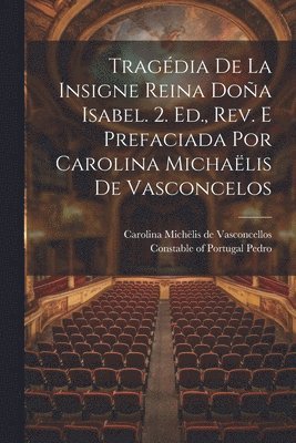 Constable of Portugal Pedro, Carolina Michëlis de Vasconcellos - Tragédia De La Insigne Reina Doña Isabel. 2. Ed., Rev. E Prefaciada Por Carolina Michaëlis De Vasconcelos, Häftad