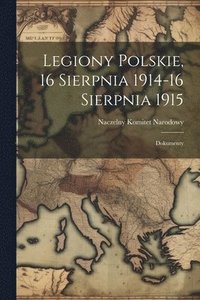 bokomslag Legiony Polskie, 16 Sierpnia 1914-16 Sierpnia 1915; Dokumenty