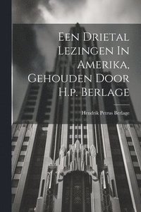 bokomslag Een Drietal Lezingen In Amerika, Gehouden Door H.p. Berlage