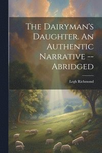 bokomslag Dairyman's Daughter. An Authentic Narrative -- Abridged