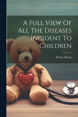 A Full View Of All The Diseases Incident To Children 1
