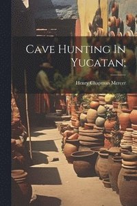 bokomslag Cave Hunting In Yucatan;