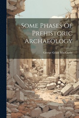 Some Phases Of Prehistoric Archaeology 1