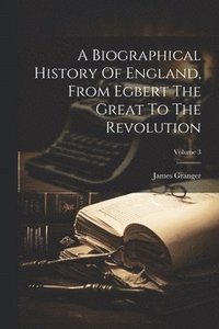 bokomslag Biographical History Of England, From Egbert The Great To The Revolution; Volume 3