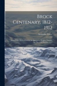 bokomslag Brock Centenary, 1812-1912; Account Of The Celebration At Queenston Heights, Ontario, On The 12th October, 1912