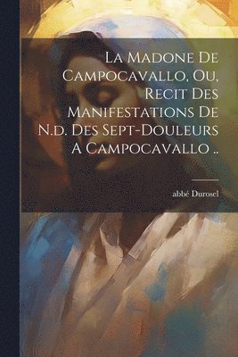 bokomslag La Madone De Campocavallo, Ou, Recit Des Manifestations De N.d. Des Sept-douleurs A Campocavallo ..