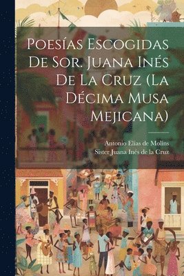 bokomslag Poesas Escogidas De Sor. Juana Ins De La Cruz (la Dcima Musa Mejicana)