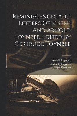 Reminiscences And Letters Of Joseph And Arnold Toynbee. Edited By Gertrude Toynbee 1