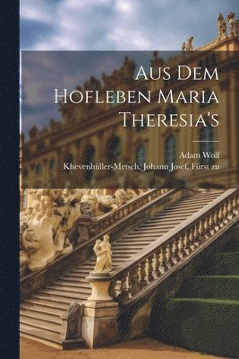 Aus dem Hofleben Maria Theresia's
