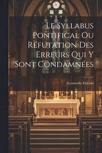 bokomslag Le Syllabus Pontifical Ou Rfutation Des Erreurs Qui Y Sont Condamnes