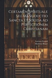 bokomslag Certamen Spirituale Seu Manuductio Sancta Et Solida Ad Perfectionem Christianam