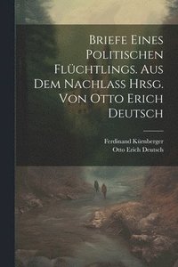 bokomslag Briefe Eines Politischen Flchtlings. Aus Dem Nachlass Hrsg. Von Otto Erich Deutsch