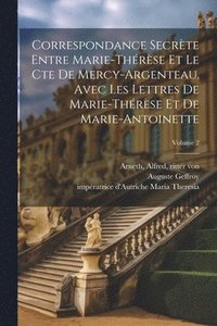bokomslag Correspondance secrte entre Marie-Thrse et le cte de Mercy-Argenteau. Avec les lettres de Marie-Thrse et de Marie-Antoinette; Volume 2