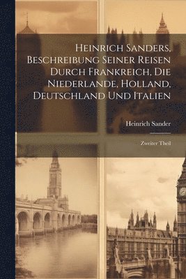 Heinrich Sanders, Beschreibung seiner Reisen durch Frankreich, die Niederlande, Holland, Deutschland und Italien 1