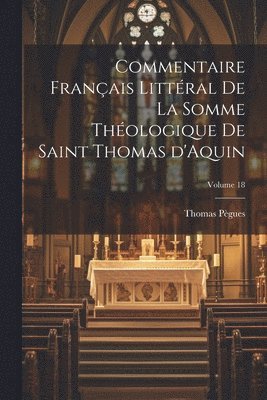 Commentaire franais littral de la Somme Thologique de Saint Thomas d'Aquin; Volume 18 1