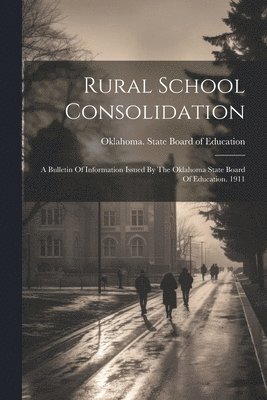 bokomslag Rural School Consolidation; A Bulletin Of Information Issued By The Oklahoma State Board Of Education. 1911
