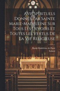bokomslag Avis Spirituels Donns Par Sainte Marie-madeleine Sur Tous Les Devoirs Et Toutes Les Vertus De La Vie Religieuse