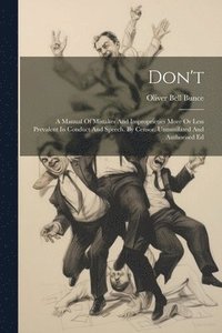 bokomslag Don't: A Manual Of Mistakes And Improprieties More Or Less Prevalent In Conduct And Speech. By Censor. Unmutilated And Authorised Ed