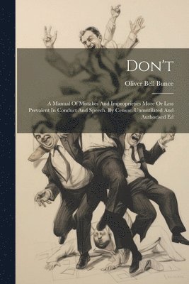bokomslag Don't: A Manual Of Mistakes And Improprieties More Or Less Prevalent In Conduct And Speech. By Censor. Unmutilated And Authorised Ed