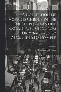 bokomslag A Collection Of Voyages Chiefly In The Southern Atlantick Ocean. Published From Original M.s.s. By Alexander Dalrymple