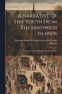 bokomslag A Narrative Of Five Youth From The Sandwich Islands