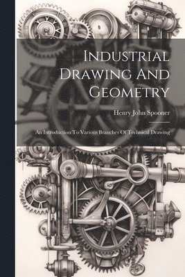 bokomslag Industrial Drawing And Geometry; An Introduction To Various Branches Of Technical Drawing