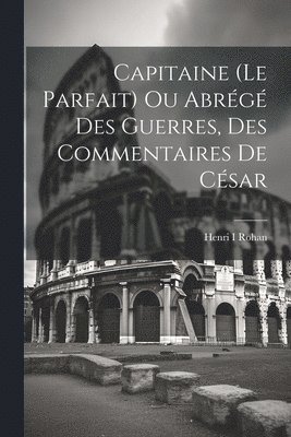 bokomslag Capitaine (le Parfait) Ou Abrégé Des Guerres, Des Commentaires De César