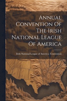 bokomslag Annual Convention Of The Irish National League Of America