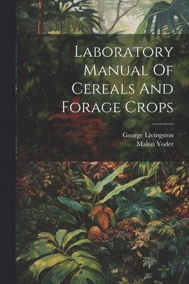 George Livingston, Malon [From Old Catalog] Join Yoder - Laboratory Manual Of Cereals And Forage Crops, Häftad