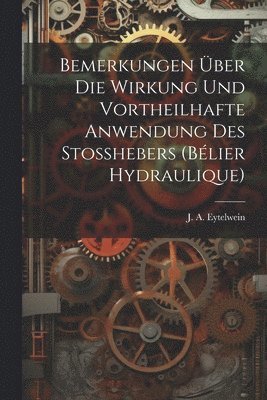 bokomslag Bemerkungen ber die Wirkung und vortheilhafte Anwendung des Stosshebers (blier hydraulique)