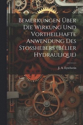 Bemerkungen über die Wirkung und vortheilhafte Anwendung des Stosshebers (bélier hydraulique)