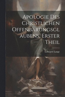 bokomslag Apologie des christlichen Offenbarungsglaubens, Erster Theil