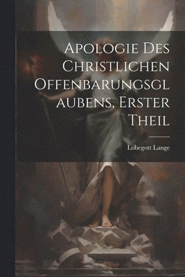 Apologie des christlichen Offenbarungsglaubens, Erster Theil