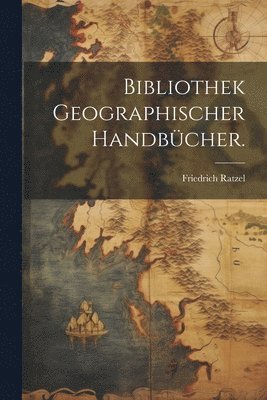 Bibliothek geographischer Handbcher. 1