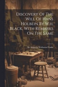 bokomslag Discovery Of The Will Of Hans Holbein By W.h. Black, With Remarks On The Same