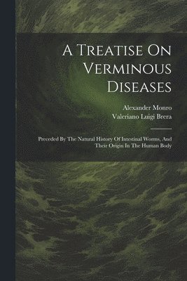 Valeriano Luigi Brera, Alexander Monro - Treatise On Verminous Diseases, Häftad
