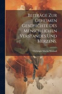 bokomslag Beiträge zur geheimen Geschichte des menschlichen Verstandes und Herzens.