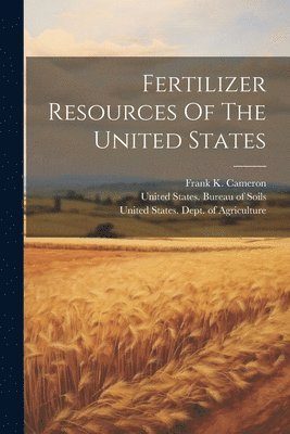 United States Dept of Agriculture, United States Bureau of Soils, Frank K. (Frank Kenneth) Cameron - Fertilizer Resources Of The United States, Häftad