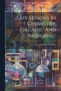 bokomslag Easy Lessons In Chemistry, Organic And Inorganic