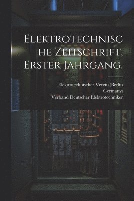 bokomslag Elektrotechnische Zeitschrift, Erster Jahrgang.