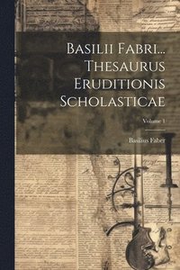 bokomslag Basilii Fabri... Thesaurus Eruditionis Scholasticae; Volume 1