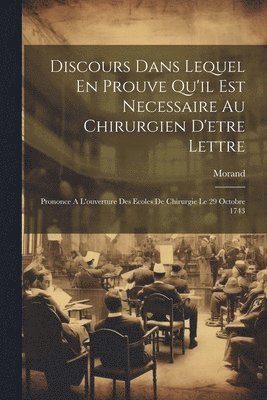 Discours Dans Lequel En Prouve Qu'il Est Necessaire Au Chirurgien D'etre Lettre, Häftad