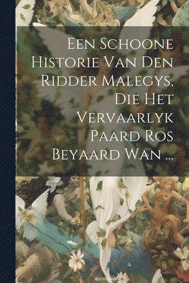 Een Schoone Historie Van Den Ridder Malegys, Die Het Vervaarlyk Paard Ros Beyaard Wan ... 1