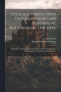 bokomslag Eiflia Illustrata Oder Geographische Und Historische Beschreibung Der Eifel