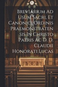 bokomslag Breviarium Ad Usum Sacri, Et Canonici Ordinis Praemonstratensis In Christo Patris Ac D. D. Claudii Honorati Lucas