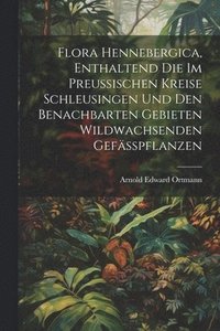 bokomslag Flora Hennebergica, enthaltend die im preussischen Kreise Schleusingen und den benachbarten Gebieten wildwachsenden Gefsspflanzen