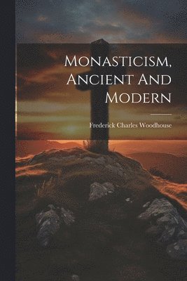 Monasticism, Ancient And Modern 1